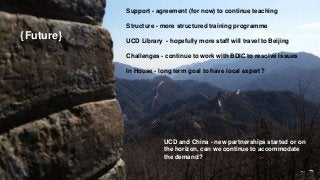 Going Global, UCD Library’s experiences of teaching information literacy in China James Molloy 