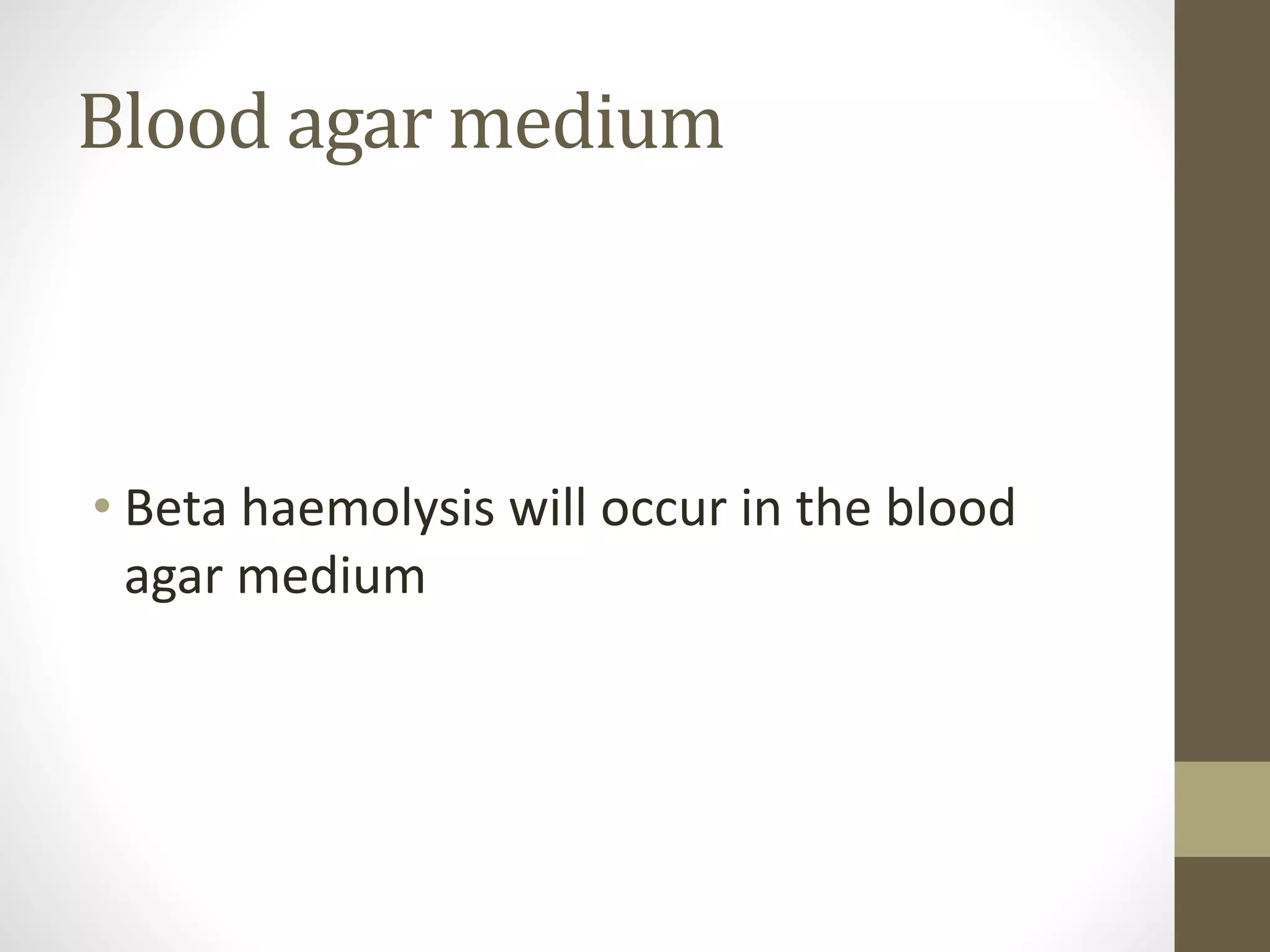 Blood agar medium
• Beta haemolysis will occur in the blood
agar medium
 