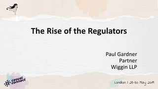 The Rise of the Regulators
Paul Gardner
Partner
Wiggin LLP
 