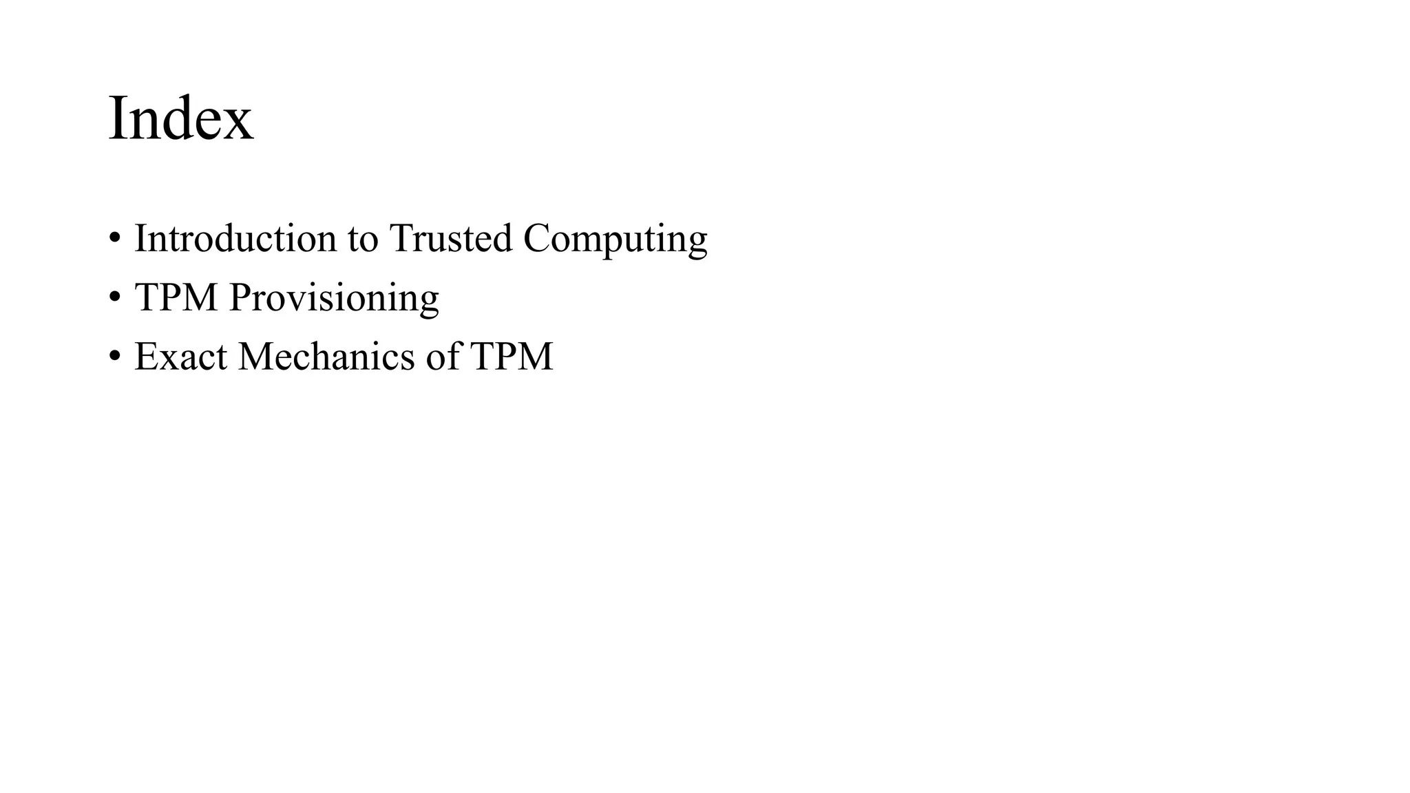 Index
• Introduction to Trusted Computing
• TPM Provisioning
• Exact Mechanics of TPM
 