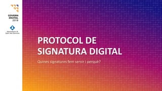 PROTOCOL DE
SIGNATURA DIGITAL
Quines signatures fem servir i perquè?
 