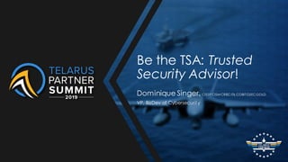 Be the TSA: Trusted
Security Advisor!
Dominique Singer, CISSP CISM CRISC ITIL COBITGSECGOLD
VP, BizDev of Cybersecurity
 