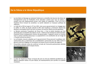 De	
  la	
  IVème	
  a	
  la	
  Vème	
  République	
  
•  Les	
  lois	
  Marie	
  et	
  Barange	
  qui	
  prévoient	
  l’admission	
  au	
  bénéﬁce	
  des	
  bourses	
  des	
  élèves	
  de	
  
l’enseignement	
   prive	
   et	
   l’insLtuLon	
   d’une	
   allocaLon	
   scolaire	
   pour	
   tous	
   les	
   élèves,	
   y	
  
compris	
   ceux	
   des	
   établissements	
   prives,	
   sont	
   votées	
   en	
   septembre.	
   C’est	
   la	
   ﬁn	
   de	
   la	
  
Troisième	
   force	
   incluant	
   les	
   socialistes.	
   La	
   Laïcité	
   redevient	
   un	
   marqueur	
   poliLque	
   de	
  
référence.	
  	
  
•  Le	
  traite	
  de	
  la	
  CED	
  est	
  signe	
  le	
  27	
  mai	
  1952,	
  mais	
  aucun	
  gouvernement	
  ne	
  s’engage	
  pour	
  
le	
   raLﬁer.	
   En	
   1953,	
   de	
   Gaulle	
   saborde	
   le	
   RPF,	
   dont	
   l’audience	
   a	
   fortement	
   décliné	
   (les	
  
élecLons	
  municipales	
  d’avril	
  mai	
  sont	
  un	
  échec),	
  et	
  rend	
  leur	
  liberté	
  aux	
  élus	
  gaullistes.	
  	
  
•  Le	
   Monde	
   commente	
   l’invesLture	
   de	
   Pinay	
   ainsi:	
   «	
   C’est	
   la	
   droite	
   classique	
   qui	
   s’est	
  
retrouvée	
  pour	
  la	
  première	
  fois	
  depuis	
  six	
  ans.	
  »	
  Patron	
  d’une	
  tannerie	
  et	
  maire	
  de	
  Saint-­‐
Chamond	
  (Loire),	
  praLquement	
  inconnu	
  de	
  grand	
  public,	
  il	
  apparaît	
  comme	
  un	
  homme	
  
neuf.	
  La	
  presse	
  contribua	
  beaucoup	
  a	
  sa	
  popularité	
  et	
  a	
  la	
  consLtuLon	
  de	
  son	
  image	
  de	
  
«	
  Français	
  comme	
  les	
  autres	
  ».	
  	
  
•  Les	
  principales	
  mesures	
  adoptées	
  par	
  le	
  gouvernement	
  Pinay	
  poursuit	
  la	
  poliLque	
  anL-­‐
communiste	
  avec	
  la	
  répression	
  de	
  la	
  manifestaLon	
  communiste	
  de	
  mai	
  1952	
  contre	
  le	
  
général	
  américain	
  Ridgway,	
  et	
  l’arrestaLon	
  de	
  Jacques	
  Duclos	
  (complot	
  des	
  pigeons).	
  	
  
•  L’Assemblée	
  naLonale	
  refuse	
  de	
  conﬁrmer	
  la	
  levée	
  de	
  l’immunité	
  parlementaire	
  décidée	
  
par	
  le	
  gouvernement	
  contre	
  Jacques	
  Duclos.	
  	
  
•  Le	
  bilan	
  de	
  l’expérience	
  Pinay:	
  la	
  hausse	
  des	
  prix	
  ne	
  s’est	
  pas	
  stabilisée	
  durablement,	
  les	
  
déﬁcits	
  subsistent	
  même	
  s’ils	
  sont	
  réduits,	
  les	
  invesLssements	
  sont	
  sacriﬁes	
  a	
  la	
  stabilité	
  
monétaire.	
  	
  
 