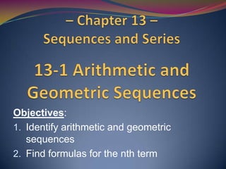 Objectives:
1. Identify arithmetic and geometric
sequences
2. Find formulas for the nth term

 