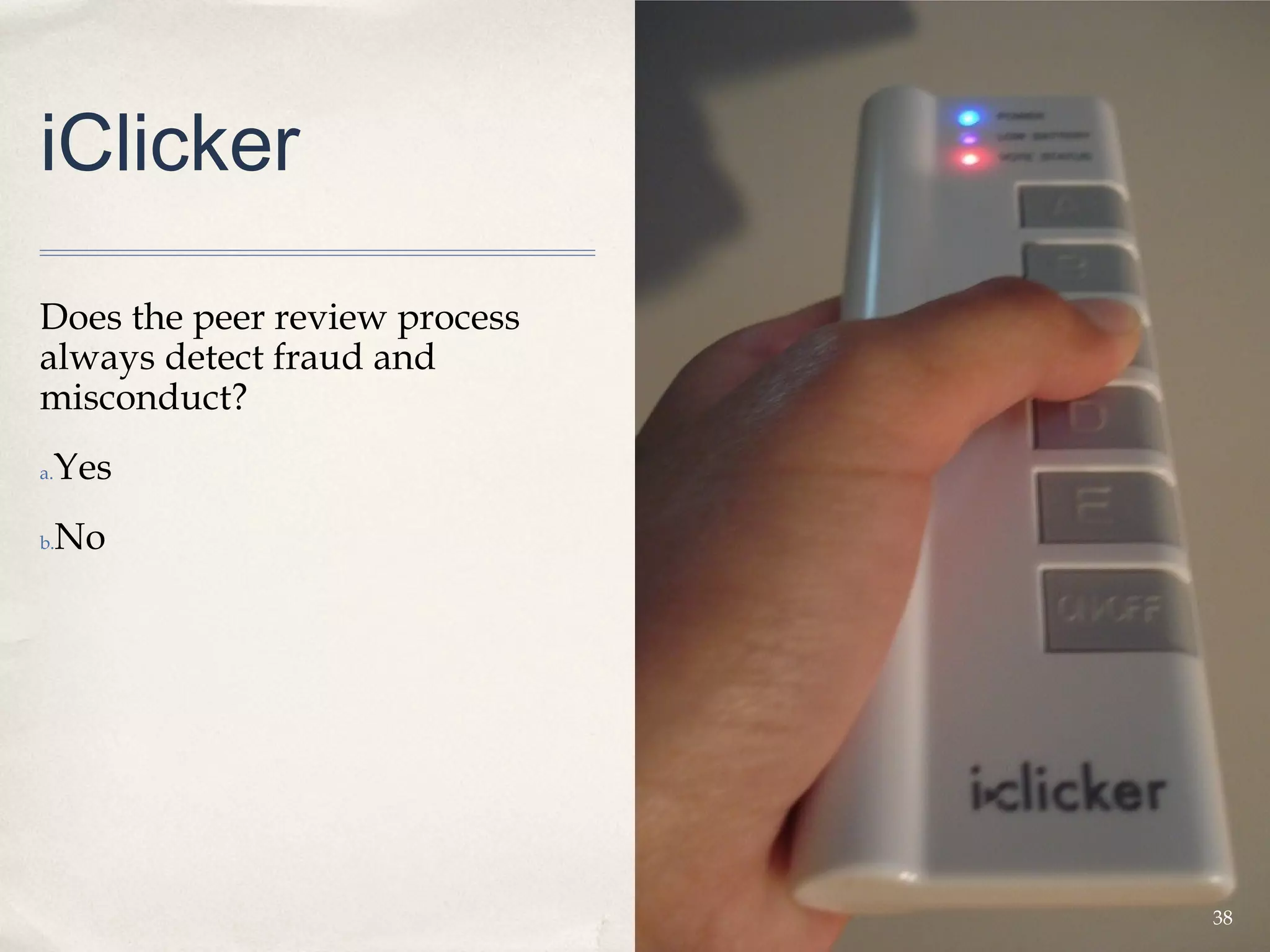 iClicker

Does the peer review process
always detect fraud and
misconduct?
 Yes
a.


b.   No




                               38
 