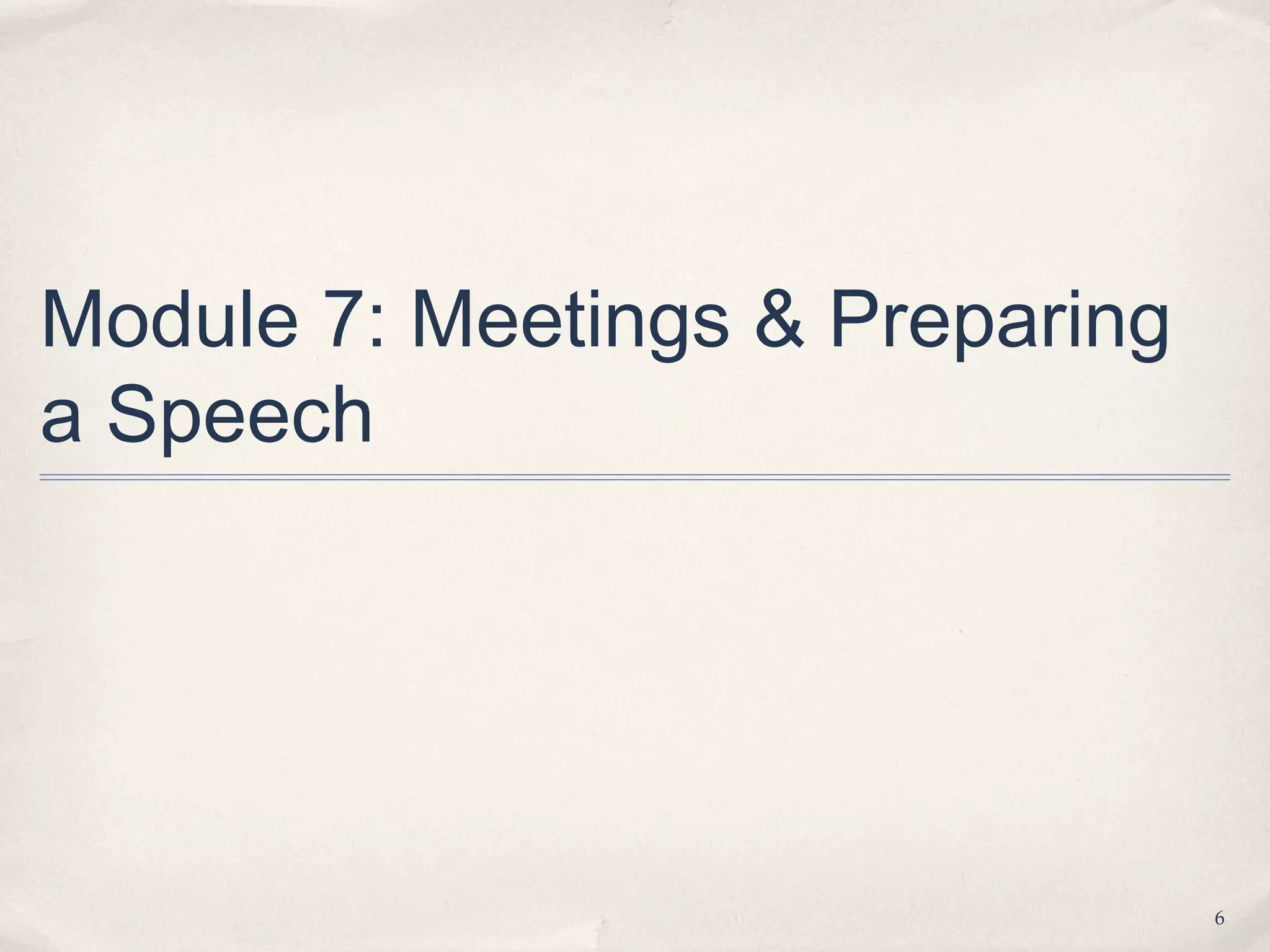 Module 7: Meetings & Preparing
a Speech




                                 6
 