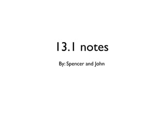 13.1 notes
By: Spencer and John
 