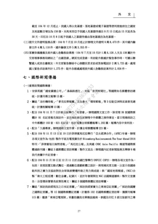 外 交
27
截至 104 年 12 月底止，我國人得以免簽證、落地簽證或電子簽證等便利措施前往之國家
及地區數目增加為 158 個。另馬來西亞予我國人免簽證待遇自 9 月 15 日起由 15 天延長為
30 天，印尼自 10 月 8 日起予我國人之簽證待遇由落地簽證改為免簽證。
(三)提升文件證明服務品質：104 年 7 月至 10 月底止計辦理文件證明 9 萬 8,473 件，其中國內驗
發文件 4 萬 5,118 件，國外驗發文件 5 萬 3,355 件。
(四)落實保僑護僑及旅外國人急難救助業務：104 年 7 月至 10 月計 1 萬 6,126 人次及 138 團於外
交部領事事務局網站之「出國登錄」網頁完成登錄，有助駐外館處於緊急事件時，可據以聯
繫國人或其在臺親友；外交部緊急聯絡中心接聽民眾求助或答詢電話計 2 萬 5,725 通，處理
國人緊急求助案件計 1,275 件；駐外各館處處理旅外國人急難救助案件計 2,056 件。
七、國際新聞傳播
(一)重要政策國際傳播：
１、安排英國「國家廣播公司」、「湯森路透社」、美國「彭博新聞社」等國際知名媒體晉訪總
統，計獲刊專文報導 15 篇。
２、籌組「洛杉磯時報」、「麥克拉齊報團」及加拿大「環球郵報」等 3 位駐亞洲特派員晉見總
統，計獲相關報導 13 篇。
３、配合 104 年 11 月 7 日於新加坡舉行「馬習會」，辦理國際文宣工作，除受理 36 家國際媒
體計 81 名記者報名採訪外，並派員赴新加坡辦理中外媒體之接待事宜。當日現場採訪之
中外媒體計 193 家、621 名記者，迄計蒐獲全球媒體報導 1,292 篇，報導內容中肯利我。
４、配合「久揚專案」辦理國際文宣作業，計獲全球媒體報導 221 篇。
５、配合 104 年 11 月 13 日至 19 日於菲律賓馬尼拉舉行「亞太經濟合作」(APEC)年會，辦理
各項文宣作為，包括：製作平面及電視廣告於 Bloomberg Businessweek The Year Ahead 2016
特刊、「菲律賓每日詢問者報」、「馬尼拉公報」及美國 CNBC Asia Pacific 頻道等國際媒
體通路刊播；籌組 5 國媒體記者訪華團；製作文宣品；辦理國內記者新聞服務及舉辦 6 場
我代表團中外記者會。
６、配合 104 年 11 月 30 日至 12 月 11 日於法國巴黎舉行 UNFCCC COP21，辦理各項文宣作為，
包括：首度設置互動式攤位，透過數位遊戲軟體之設計，與現場民眾互動，以宣介我國綠
能科技之實力及協助對抗全球氣候變遷所做之努力與成就；與「國家地理頻道」(NGC)合
製「偉大工程巡禮：數位金礦」紀錄片，並於年會期間在 NGC 法國頻道播映；製作文宣廣
告；洽登環保署署長政策性專文；籌組 3 個國際媒體記者訪華團。
７、籌組「採訪我政經現況之日本記者團」、「採訪我經貿實力之東南亞記者團」、「採訪我國慶
之國際記者團」等 12 個國際媒體記者團，計邀得 102 名國際媒體記者訪華，獲撰刊報導
115 篇；邀請「東南亞電視隊」來臺拍攝我光華雜誌越南、泰國及印尼 3 語文版創刊之專
行
政
院
行
政
院
第
3485次
院
會
會
議
1F3E754463658433
 