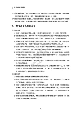 行政院施政報告
60
(七)扶植圖書館發展，提升民眾閱讀風氣：104 年補助各地方政府辦理公共圖書館「閱讀環境與
設備升級計畫」計 39 館，辦理「閱讀推廣與館藏充實計畫」計 419 館。
(八)推廣本國語文教育，建置國人本國語言學習資源：擴充維護 3 部本土語言電子辭典；辦理閩
南語言能力認證工作；辦理本土語言文學徵選及獎勵本土語言推廣活動，提升多元語言價值。
七、師資培育及藝術教育
(一)師資培育：
１、推動「卓越師資培育獎學金計畫」：104 學年度共核定 18 校，其中計 539 名新增名額。
２、國小教師加註英語、輔導專長：104 年計核定補助師資培育之大學辦理國小教師加註英語
專長及加註輔導專長學分班各 3 班次、4 班次，分別提供 115 名、200 名進修名額。
３、師資培育公費及助學金：朝量少質精方向培育公費生，核定 105 學年度公費生 254 名；設
立師資培育助學金，104 學年度補助 20 所私立師資培育之大學師資生 436 人次。
４、推動「國民小學師資培用聯盟」：成立 12 個國小學習領域教學中心並建置整合平臺，104
年研發 72 則教學示例，培訓 120 名教學實務教師，發展 36 所教學實驗學校。
５、提升教師合作問題解決教學能力：與地方政府共同舉辦 38 場次教師研習活動，培訓中等
學校種子師資計 1,000 名，於校內帶動跨領域合作問題解決教學；104 年計約 8 萬 5,000
名中等學校學生參與合作問題解決系統檢測。
６、建立初任教師導入輔導制度，點燃教育志業心，計 31 場次，2,936 名初任教師參與、培訓
1,576 名薪傳教師。
７、精緻教師專業發展評鑑，協助 20 個地方政府成立「校長及教師專業發展中心」，至 104 學
年度計 21 個地方政府辦理教師專業發展評鑑，共 2,432 校(占全國學校 64.24%)及 7 萬
6,890 名教師(占全國參與教師數 36.50%)參加。
(二)藝術教育：
１、辦理全國學生藝術競賽：賡續推動競賽成果展演活動。
２、推動「教育部美感教育中長程計畫－第一期五年計畫」：分為「課程與教學」、「支持資源」
及「教職知能」3 個面向、81 個工作項目推動。
３、建立「美感教育跨部會合作平臺」：教育部已與文化部、交通部、故宮等 8 個部會建立合
作機制，共計 44 項合作計畫。104 年與經濟部共同推動「藝饗夢工廠」；另與故宮合作推
動「故宮文化輕旅行」，共補助 15 個地方政府之 32 所偏鄉學校，約 2,000 名師生參訪「萬
民學子看大英－大英百品特展」。
４、辦理「教育部藝術教育貢獻獎」：獎勵全國團體及個人對藝術教育有卓越貢獻者，104 年核
定頒發 39 件績優團體及個人獎項。
行
政
院
行
政
院
第
3485次
院
會
會
議
1F3E754463658433
 