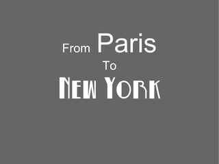From   Paris
       To

New York
 