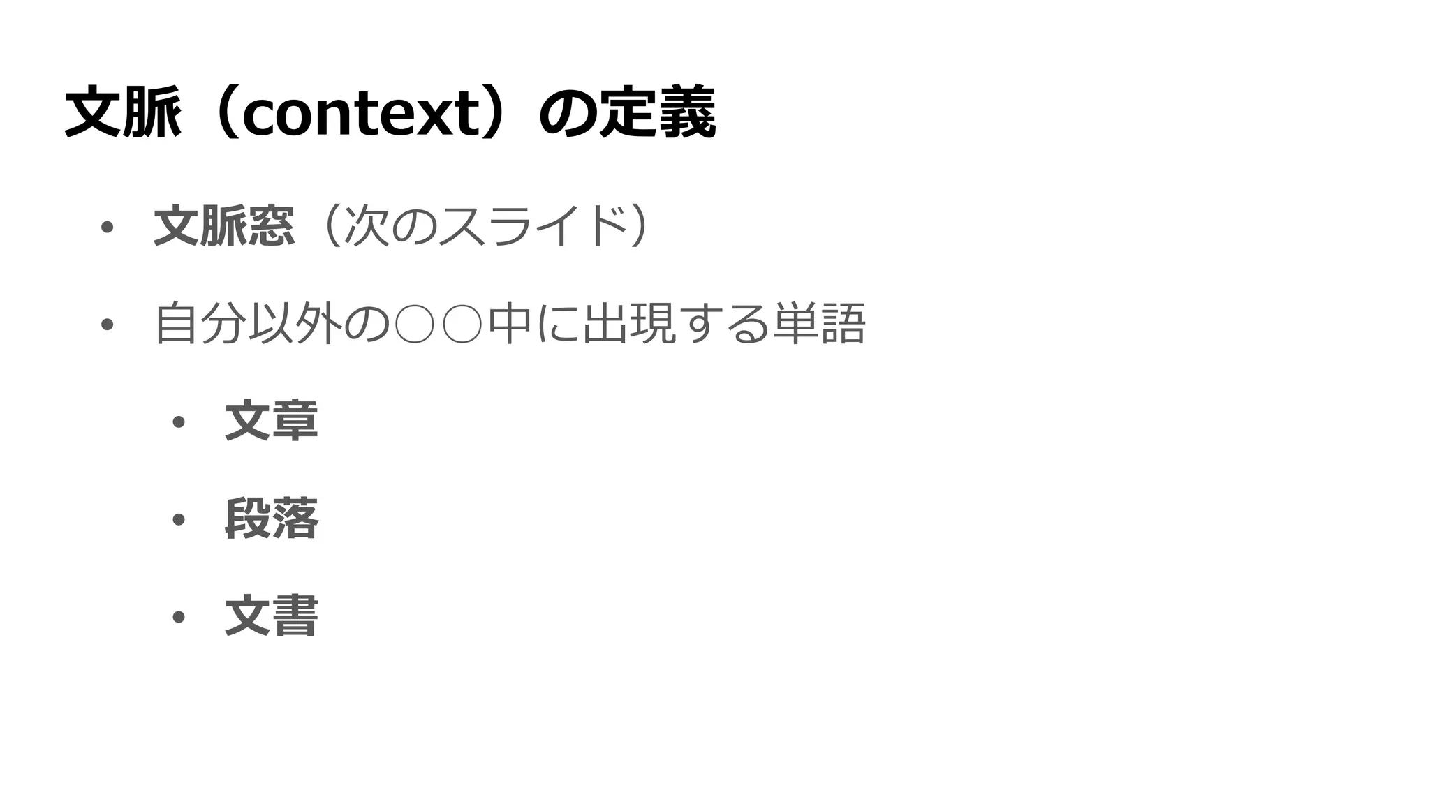 文脈（context）の定義
• 文脈窓（次のスライド）
• 自分以外の○○中に出現する単語
• 文章
• 段落
• 文書
 