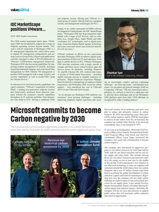 For more information, please write to sales.value@redingtonmea.com
February 2020 / 05
Microsoftcommitstobecome
Carbonnegativeby2030
>> From page 3
IDCMarketScape
positionsVMware...
The company also announced an aggressive program to cut carbon emissions by
more than half by 2030 both for direct emissions and for entire supply and value chain
Microsoft recently set an ambitious goal and a new
plan to reduce and ultimately remove its carbon
footprint. By 2030, the technology giant, Microsoft,
will be carbon negative, and by 2050 the brand plans
to remove all the carbon from the environment, the
company has emitted either directly or by electrical
consumption since it was founded in 1975.
At an event at its headquarters, Microsoft Chief Ex-
ecutive Officer Satya Nadella, President Brad Smith,
Chief Financial Officer Amy Hood, and Chief En-
vironmental Officer Lucas Joppa announced the
company’s new goals and a detailed plan to become
carbon negative.
The company also announced an aggressive pro-
gram to cut carbon emissions by more than half by
2030, both for our direct emissions and for our en-
tire supply and value chain. This includes driving
down our own direct emissions and emissions relat-
ed to the energy we use to near zero by the middle
of this decade. It also announced a new initiative to
use Microsoft technology to help our suppliers and
customers around the world reduce their own carbon
footprints and a new $1 billion climate innovation
fund to accelerate the global development of carbon
reduction, capture and removal technologies. Begin-
ning next year, the company will also make carbon
reduction an explicit aspect of our procurement pro-
cesses for our supply chain. A new annual Environ-
mental Sustainability Report will detail Microsoft’s
carbon impact and reduction journey. And lastly, the
company will use its voice and advocacy to support
public policy that will accelerate carbon reduction
and removal opportunities.
2019–2020 Vendor Assessment.
The UEM vendor assessment report states, “Work-
space ONE has broadened its support for a range of
endpoint operating systems beyond mobile. VM-
ware’s AirLift component of Workspace ONE is a
PC management migration tool, which allows users
to migrate PC management configurations and set-
tings (such as Group Policy Objects and applications
currently managed in other in PCLM platforms) to
VMware’s UEM/modern management framework.
Workspace ONE also has strong capabilities for sup-
porting modern management of macOS, including
migrating traditional imaging- and script-based Mac
management to UEM. Chrome OS management is
another UEM strongpoint with a range of policy and
security capabilities as well as kiosk/COSU setup
for Chrome devices.”
In reference to its zero-trust security capabilities, the
report continues, “VMware’s acquisition of Carbon
Black, a leading next-generation endpoint security
and cloud-centric advanced threat detection com-
pany, bolsters the company’s security capabilities
throughout its IT software portfolio, from datacen-
ters and cloud to EUC. Having a combined UEM
and endpoint security offering puts VMware in a
small group of vendors offering both key enterprise
security and management technologies for PCs.”
Finally, in its vendor assessment of EMM software
for Rugged/IoT deployments, the IDC MarketScape
states, “Workspace ONE has deep integration capa-
bilities with a range of IoT devices, such as wear-
ables (e.g., Google Glass, Apple Watch) and other
‘workspace IoT’ technologies, such as digital assis-
tants, connected display/digital signage technology,
and some connected sensor and connected automo-
tive IoT use cases.”
VMware continues to deliver on new innovations
that make Workspace ONE an industry digital work-
space platform of choice for IT and employees. From
apps to mobile devices to PCs, VMware Workspace
ONE provides customers with a single console to
manage and better secure critical business apps and
devices across all platforms, including Windows
10, macOS, Chrome OS, iOS, Android and Linux.
A myriad of UEM-related innovations – including
digital concierge services to simplify employee ex-
periences, Digital Employee Experience Manage-
ment for proactive management of employee digital
experiences, and Workspace ONE Assist for remote
support – were introduced this year at VMworld
2019 US and VMworld 2019 Europe.
“As we advance our Workspace ONE platform, our
customers’ most pressing challenges – including
improving employee digital experience and secur-
ing an increasingly complex end-user computing
landscape – are front and center,” said Shankar Iyer,
senior vice president and general manager, EndUser
Computing, VMware. “The new innovations and ca-
pabilities we continue to unveil at a rapid pace aim
to alleviate these challenges and set our Workspace
ONE platform apart from other UEM offerings, as
recognized by today’s leading analysts.”
Shankar Iyer
SVP & GM, EndUser Computing, VMware
 