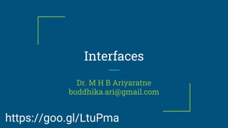 Interfaces
Dr. M H B Ariyaratne
buddhika.ari@gmail.com
https://goo.gl/LtuPma
 