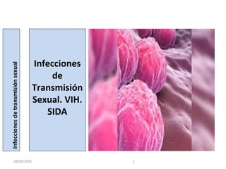 Infeccionesdetransmisiónsexual
Infecciones
de
Transmisión
Sexual. VIH.
SIDA
28/03/2020 1
 