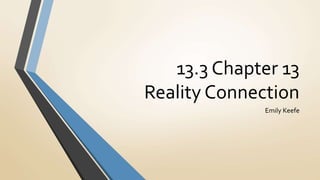 13.3 Chapter 13
Reality Connection
Emily Keefe
 