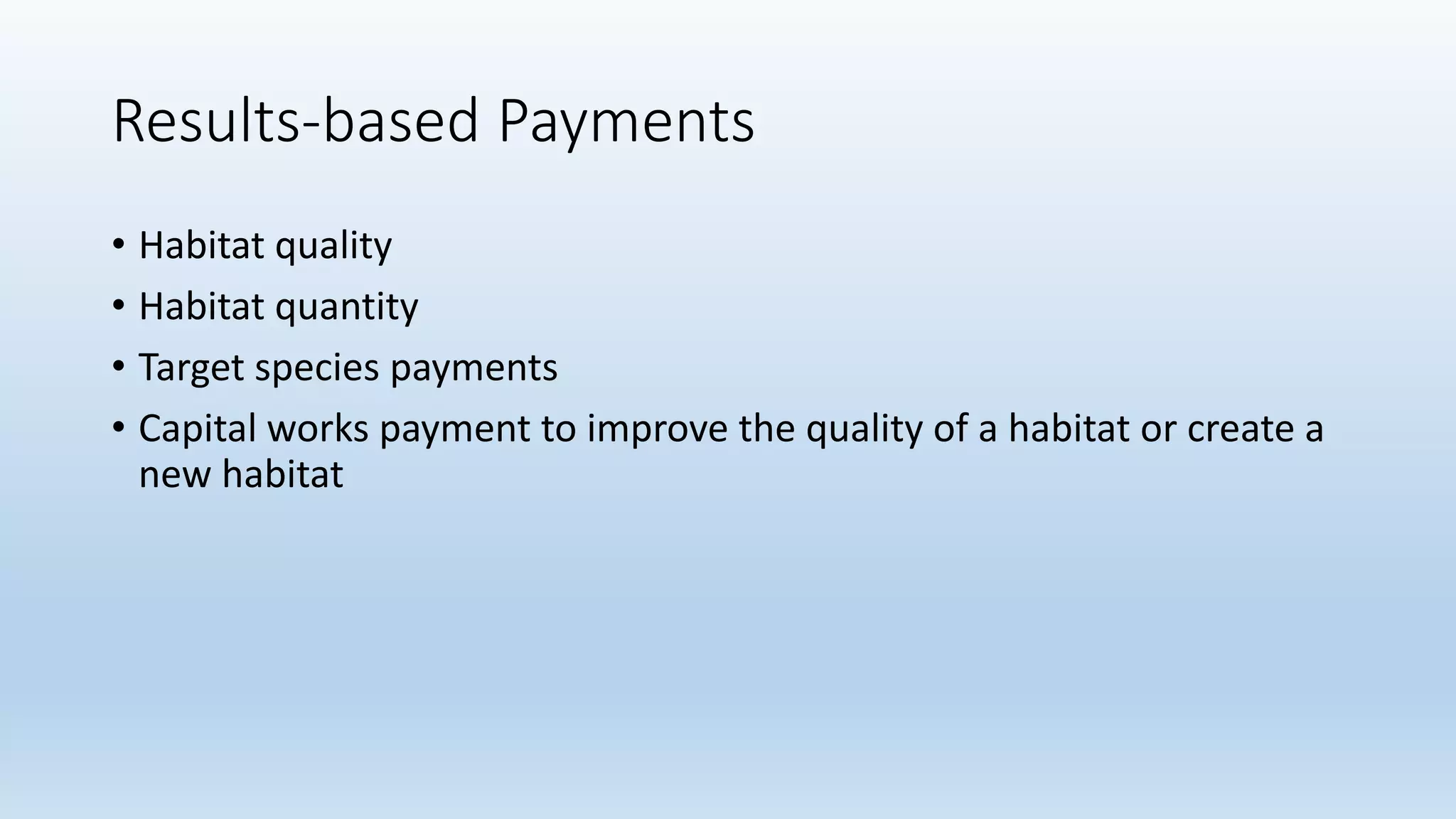 Results-based Payments
• Habitat quality
• Habitat quantity
• Target species payments
• Capital works payment to improve the quality of a habitat or create a
new habitat
 