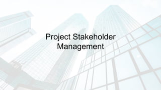 Project Stakeholder
Management
 