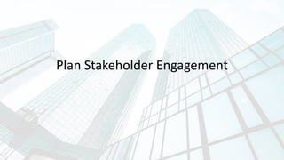 Plan Stakeholder Engagement
 