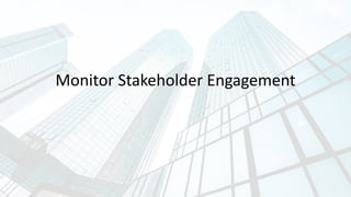 Monitor Stakeholder Engagement
 