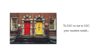 To LLC or not to LLC
your vacation rental...
 
