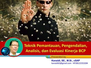 Teknik Pemantauan, Pengendalian,
Analisis, dan Evaluasi Kinerja BCP
 