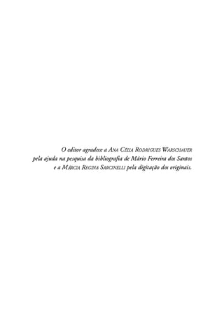 o editor agradece a ÀNA CELIA RODRIGUES WARSCHAUER
pela ajuda napesquisa da bibliografia de Mdrio Ferreira dos Santos
e a MARCIA REGINA SARCINELLIpela digitação dos originais.
 