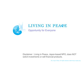 Opportunity for Everyone




Disclaimer : Living in Peace, Japan-based NPO, does NOT
solicit investments or sell financial products.
 