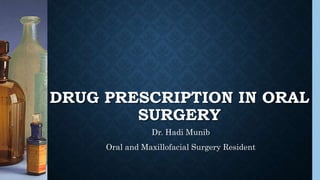 DRUG PRESCRIPTION IN ORAL
SURGERY
Dr. Hadi Munib
Oral and Maxillofacial Surgery Resident
 