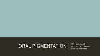 ORAL PIGMENTATION
Dr. Hadi Munib
Oral and Maxillofacial
Surgery Resident
 