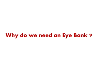 Why do we need an Eye Bank ?
 