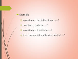  Example
 In what way is this different from ……?
 How does it relate to ……?
 In what way is it similar to ……?
 If you examine it from the view point of …..?
 