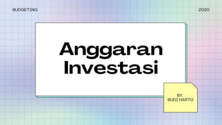 Anggaran
Investasi
BY.
BUDI HARTO
2020BUDGETING
 