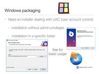 Windows packaging
• Need an installer dealing with UAC (user account control)
- installation without admin privileges
- installation in a speciﬁc folder
free for  
basic usage
 