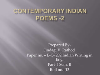 Prepared By-
          Jindagi V. Rathod
Paper no. – E-C- 202 Indian Writing in
                 Eng.
            Part- I Sem. II
              Roll no.- 13
 