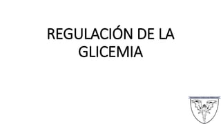 REGULACIÓN DE LA
GLICEMIA
 