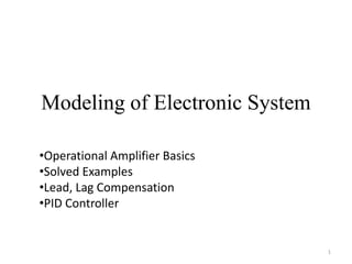 Modeling of Electronic System
•Operational Amplifier Basics
•Solved Examples
•Lead, Lag Compensation
•PID Controller
1
 