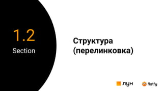 Структура
(перелинковка)
Section
1.2
 