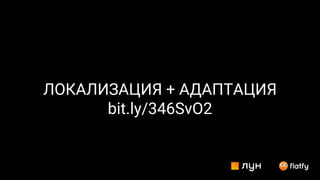 ЛОКАЛИЗАЦИЯ + АДАПТАЦИЯ
bit.ly/346SvO2
 