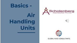 Air
Handling
Units
Basics -
GLOBAL HVAC CONSULTANTS
 