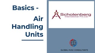 Air
Handling
Units
Basics -
GLOBAL HVAC CONSULTANTS
 