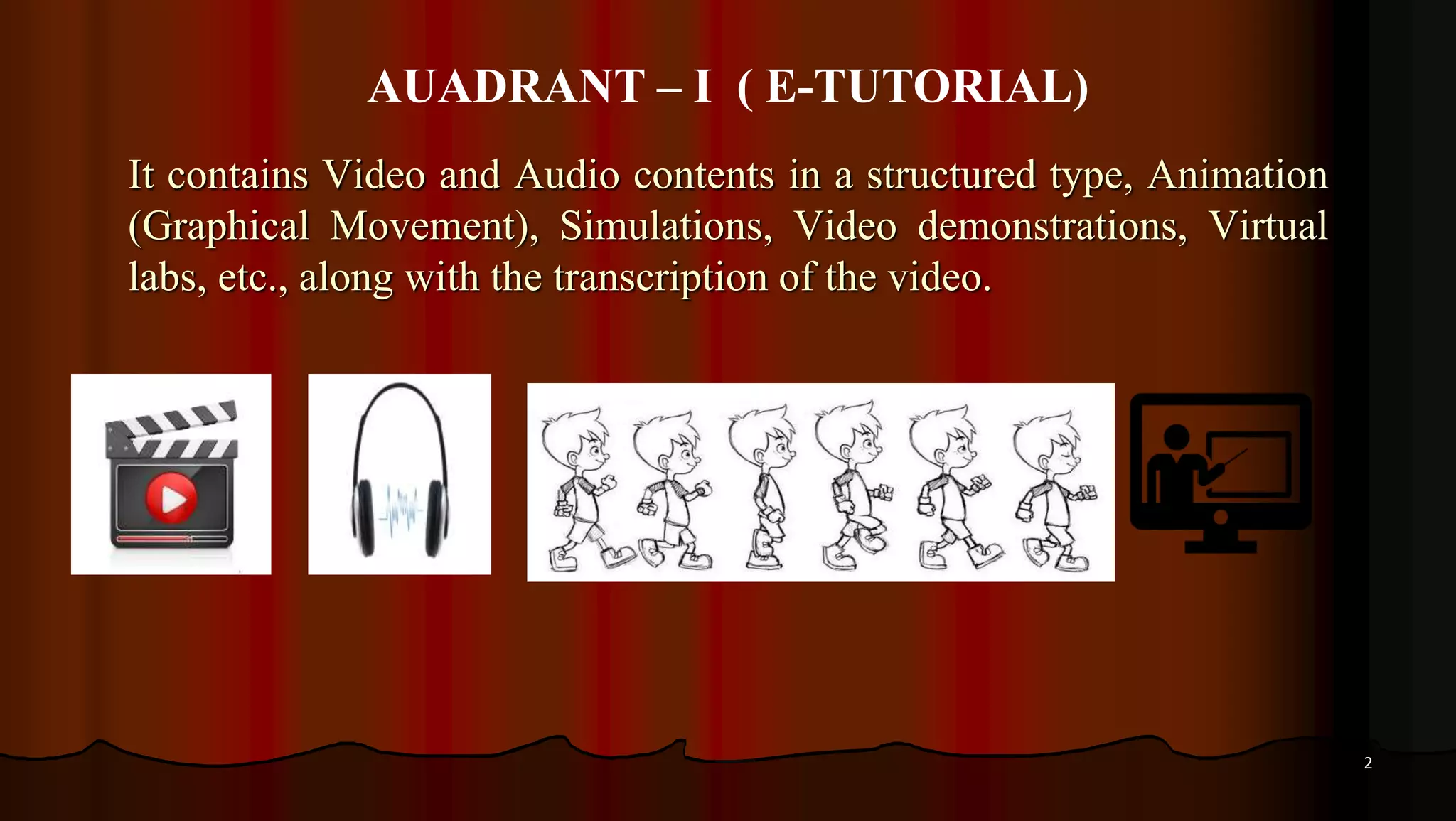 2
It contains Video and Audio contents in a structured type, Animation
(Graphical Movement), Simulations, Video demonstrations, Virtual
labs, etc., along with the transcription of the video.
AUADRANT – I ( E-TUTORIAL)
 