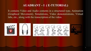 2
It contains Video and Audio contents in a structured type, Animation
(Graphical Movement), Simulations, Video demonstrations, Virtual
labs, etc., along with the transcription of the video.
AUADRANT – I ( E-TUTORIAL)
 