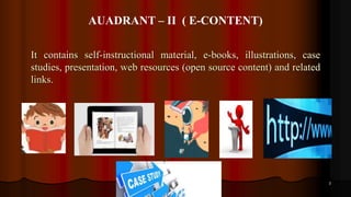 3
It contains self-instructional material, e-books, illustrations, case
studies, presentation, web resources (open source content) and related
links.
AUADRANT – II ( E-CONTENT)
 