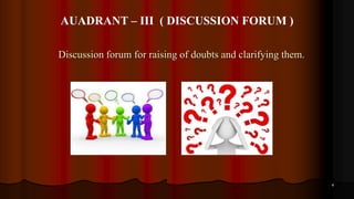 4
Discussion forum for raising of doubts and clarifying them.
AUADRANT – III ( DISCUSSION FORUM )
 