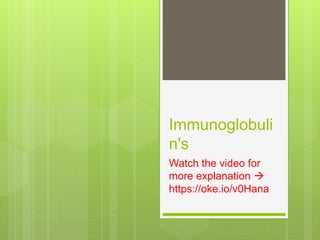 Immunoglobuli
n's
Watch the video for
more explanation 
https://oke.io/v0Hana
 