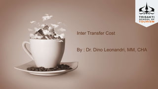 Inter Transfer Cost
By : Dr. Dino Leonandri, MM, CHA
 