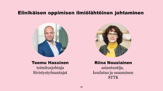 Teemu Hassinen
toimitusjohtaja
Sivistystyönantajat
20
Riina Nousiainen
asiantuntija,
koulutus ja osaaminen
STTK
Elinikäise...
