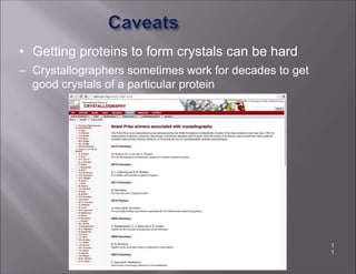 • Getting proteins to form crystals can be hard
– Crystallographers sometimes work for decades to get
good crystals of a particular protein
1
1
 