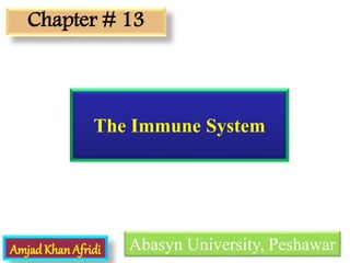 The Immune System
Amjad KhanAfridi
Chapter # 13
Abasyn University, Peshawar
 