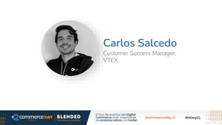 Carlos Salcedo
Customer Success Manager,
VTEX.
 